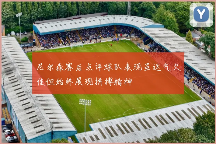尼尔森赛后点评球队表现虽运气欠佳但始终展现拼搏精神