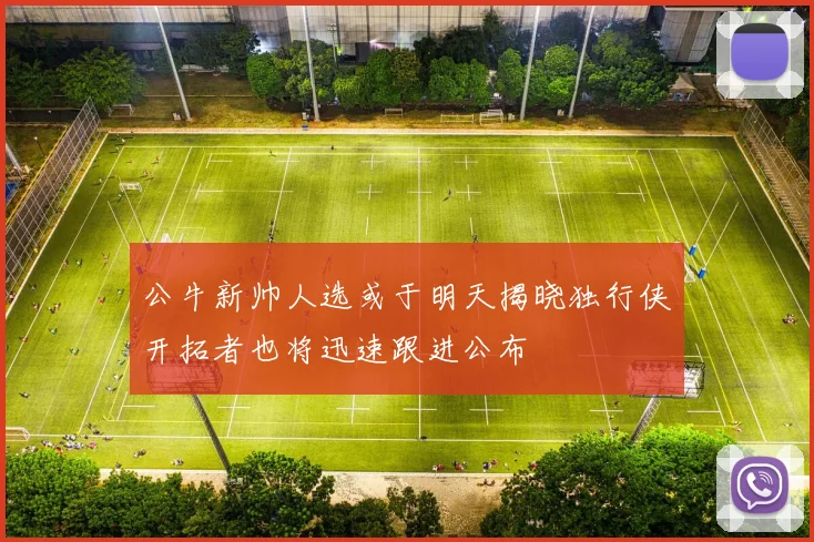 公牛新帅人选或于明天揭晓独行侠开拓者也将迅速跟进公布