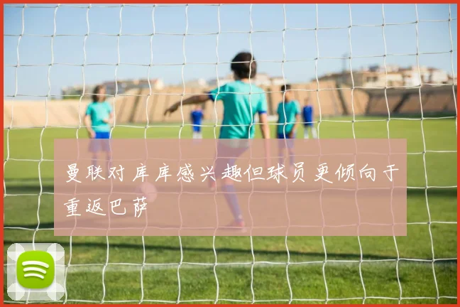 曼联对库库感兴趣但球员更倾向于重返巴萨