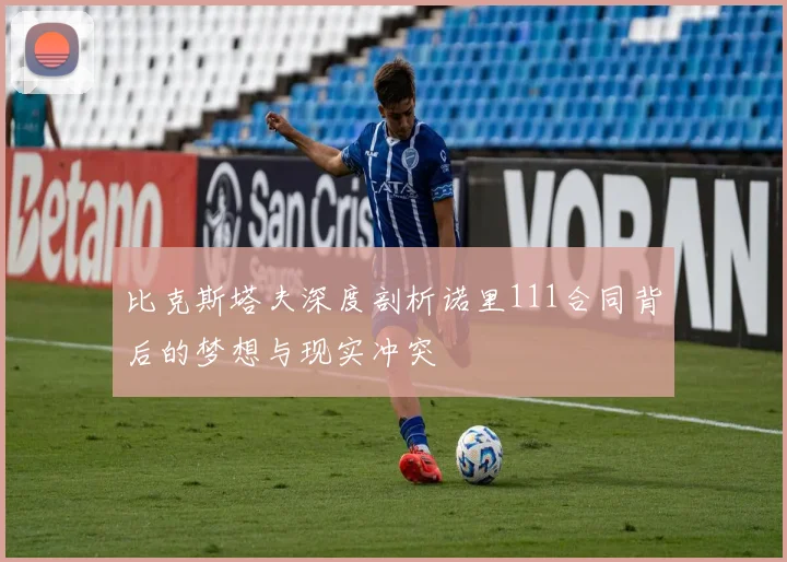 比克斯塔夫深度剖析诺里111合同背后的梦想与现实冲突